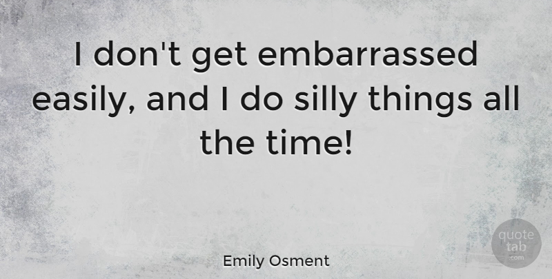 Emily Osment Quote About Silly, Embarrassed, Silly Things: I Dont Get Embarrassed Easily...
