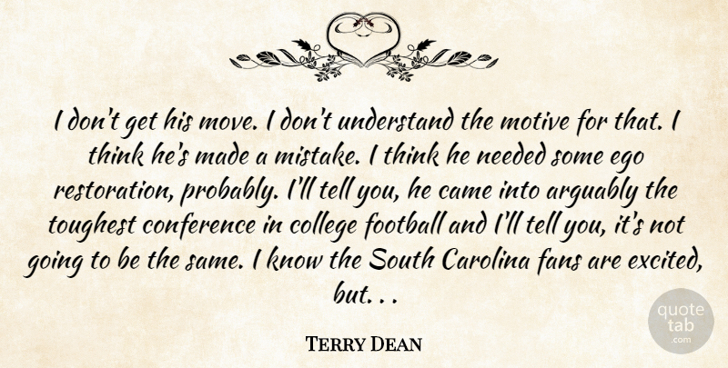 Terry Dean Quote About Arguably, Came, Carolina, College, Conference: I Dont Get His Move...