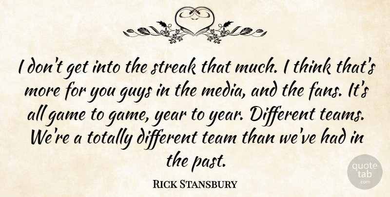 Rick Stansbury Quote About Game, Guys, Media, Streak, Team: I Dont Get Into The...
