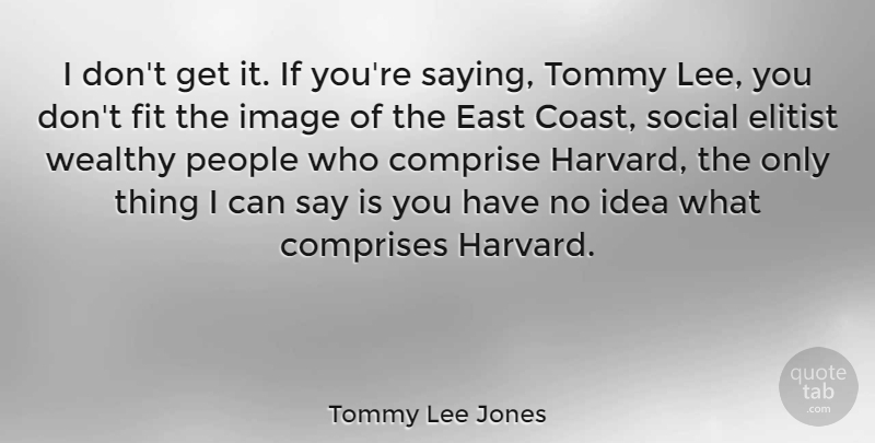 Tommy Lee Jones Quote About Ideas, People, East: I Dont Get It If...