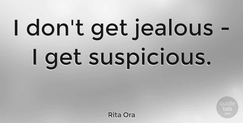 Rita Ora Quote About undefined: I Dont Get Jealous I...