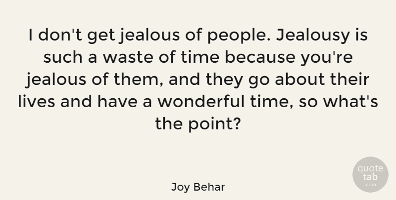 Joy Behar Quote About Jealous, People, Waste: I Dont Get Jealous Of...