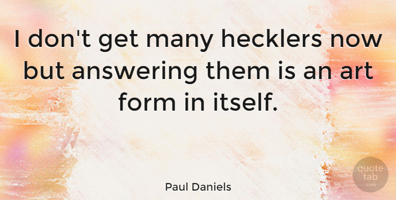 Paul Daniels Quote About Art, Hecklers, Form: I Dont Get Many Hecklers...