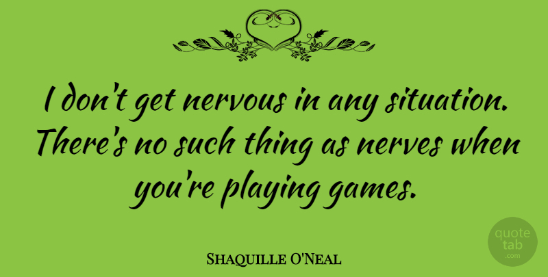 Shaquille O'Neal Quote About Basketball, Games, Nerves: I Dont Get Nervous In...
