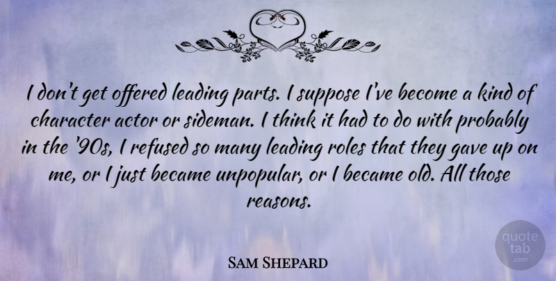 Sam Shepard Quote About Character, Thinking, Roles: I Dont Get Offered Leading...