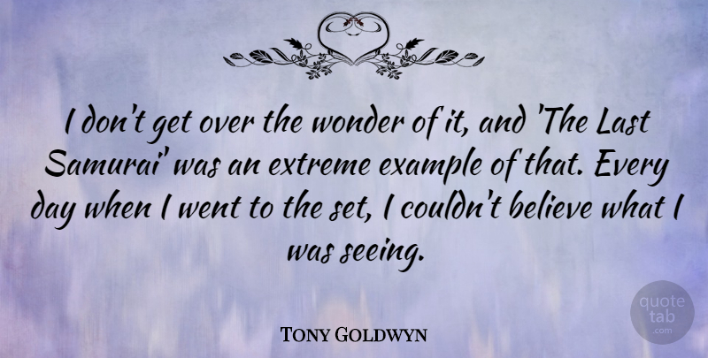 Tony Goldwyn Quote About Believe, Extreme, Wonder: I Dont Get Over The...