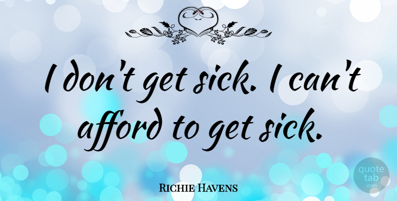 Richie Havens Quote About Sick, I Can, Havens: I Dont Get Sick I...