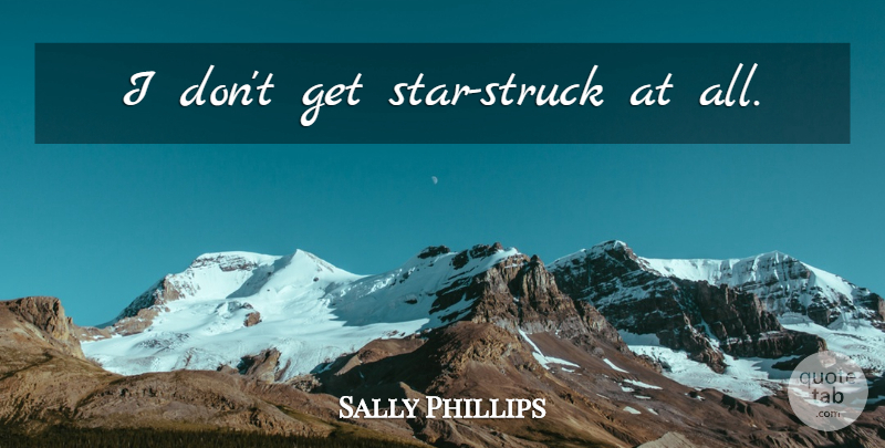 Sally Phillips Quote About Stars: I Dont Get Star Struck...
