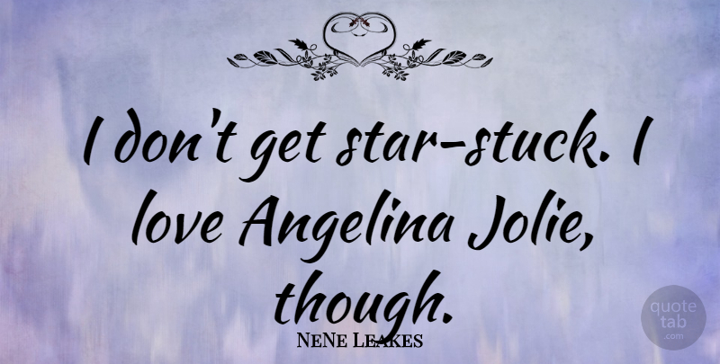 NeNe Leakes Quote About Stars, Stuck: I Dont Get Star Stuck...