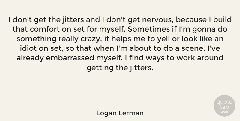 Logan Lerman Quote About Crazy, Comfort, Looks: I Dont Get The Jitters...