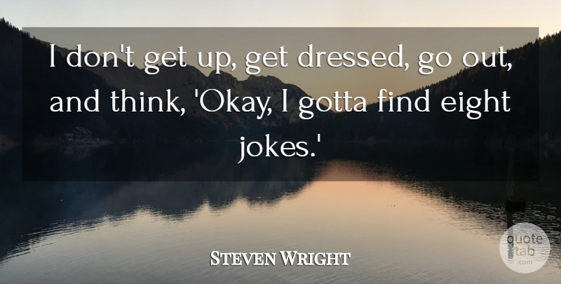 Steven Wright Quote About Thinking, Eight, Get Up: I Dont Get Up Get...