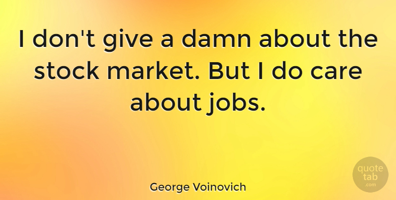 George Voinovich Quote About Jobs, Umpires, Giving: I Dont Give A Damn...