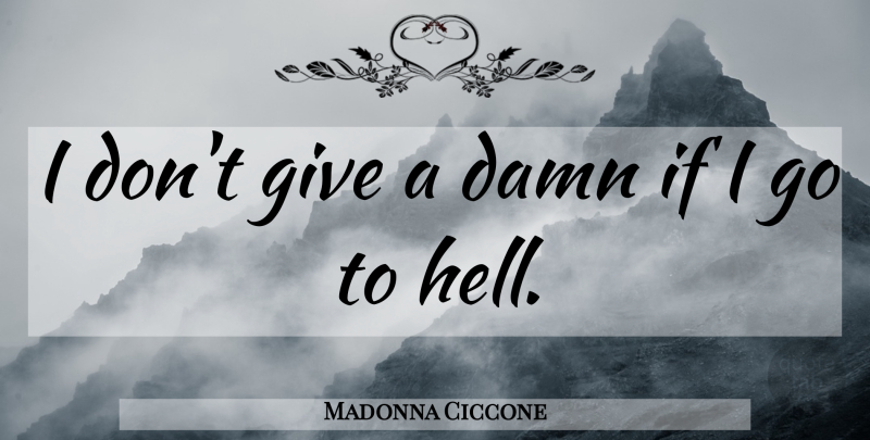 Madonna Ciccone Quote About Giving, Hell, Damn: I Dont Give A Damn...