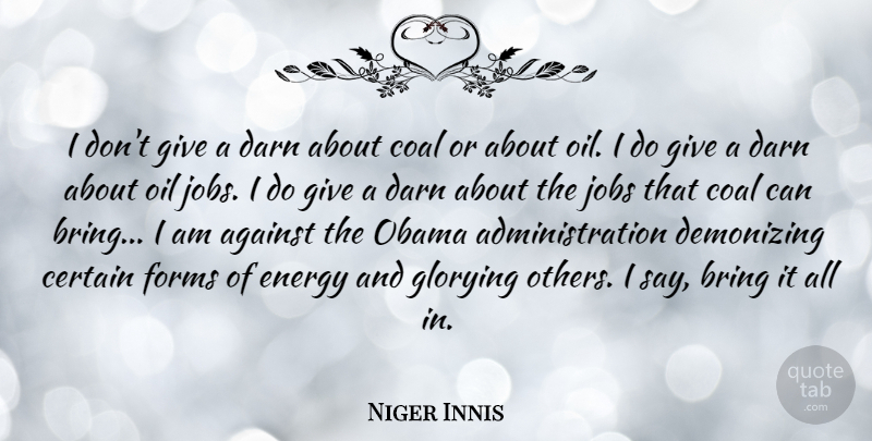 Niger Innis Quote About Against, Certain, Coal, Darn, Forms: I Dont Give A Darn...