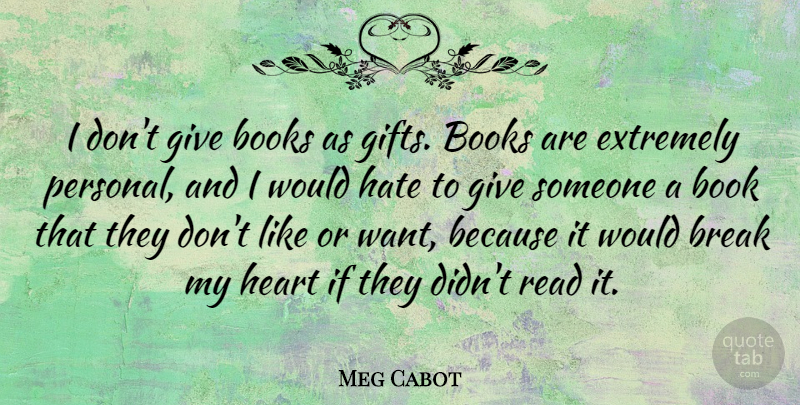 Meg Cabot Quote About Hate, Book, Heart: I Dont Give Books As...