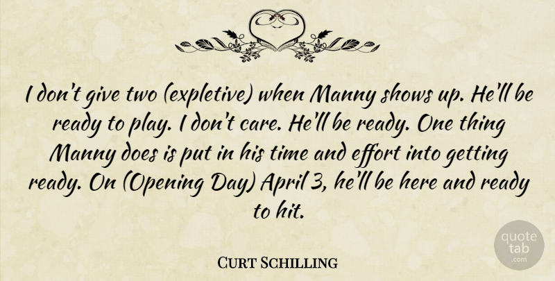 Curt Schilling Quote About April, Effort, Ready, Shows, Time: I Dont Give Two Expletive...