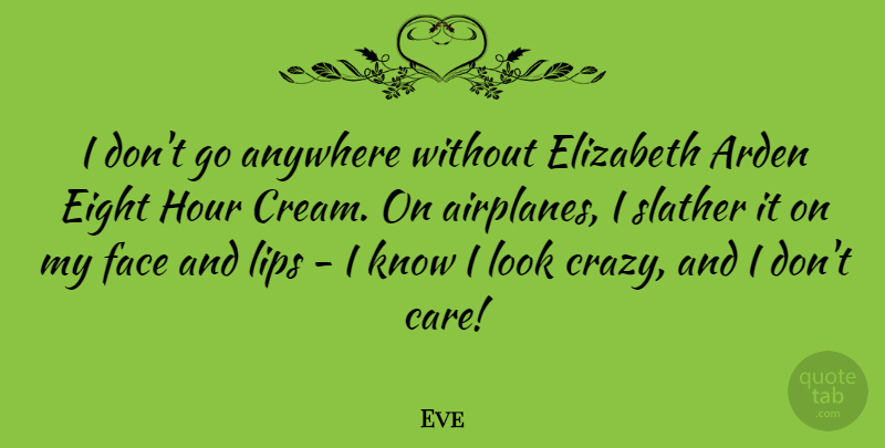 Eve Quote About Anywhere, Eight, Elizabeth, Face, Hour: I Dont Go Anywhere Without...