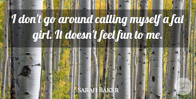 Sarah Baker Quote About Calling: I Dont Go Around Calling...