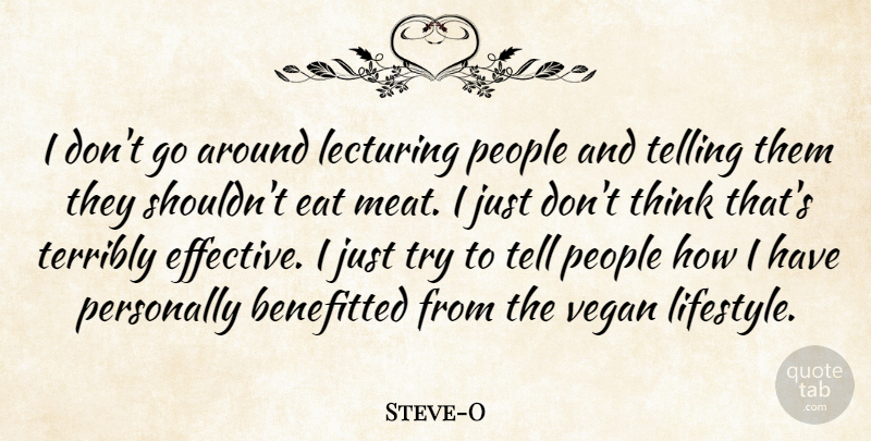 Steve-O Quote About Lecturing, People, Personally, Telling, Terribly: I Dont Go Around Lecturing...