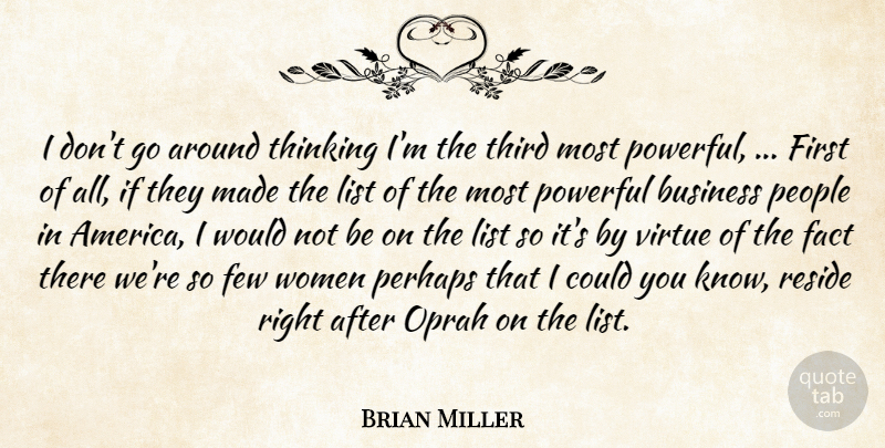 Brian Miller Quote About Business, Fact, Few, List, Oprah: I Dont Go Around Thinking...