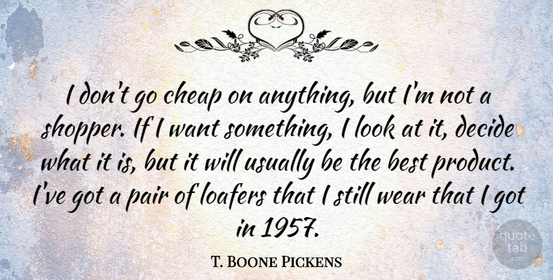 T. Boone Pickens Quote About Want Something, Pairs, Looks: I Dont Go Cheap On...