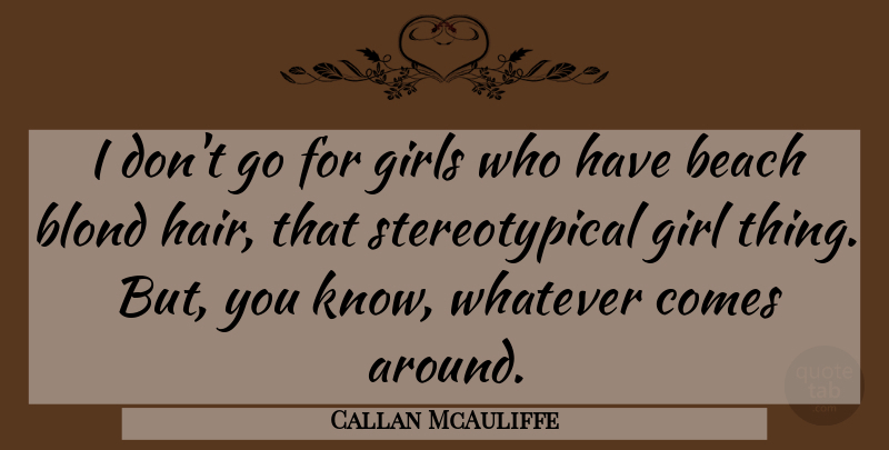 Callan McAuliffe Quote About Girl, Beach, Hair: I Dont Go For Girls...