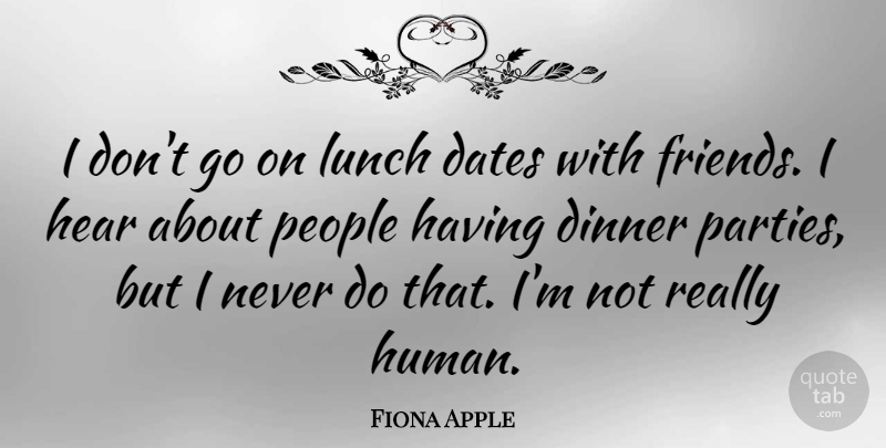 Fiona Apple Quote About Dates, People: I Dont Go On Lunch...