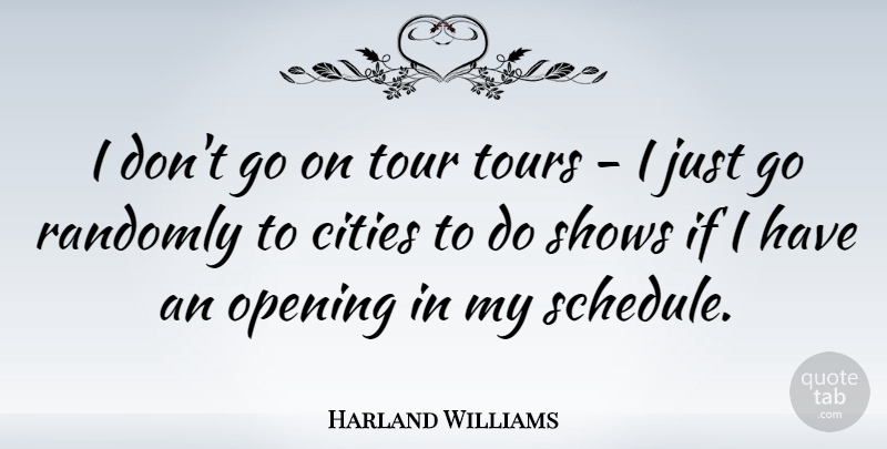 Harland Williams Quote About Randomly, Shows, Tour, Tours: I Dont Go On Tour...