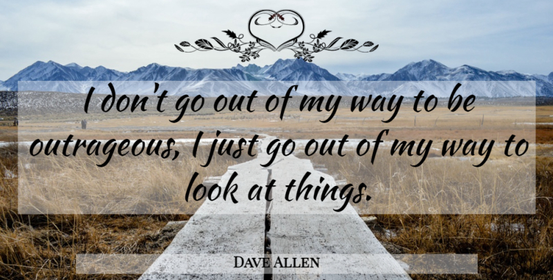 Dave Allen Quote About Looks, Way, My Way: I Dont Go Out Of...