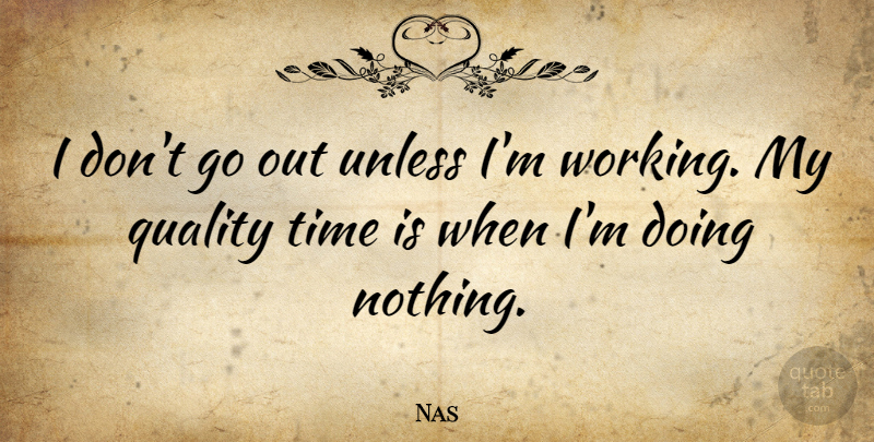 Nas Quote About Quality, Doing Nothing, Quality Time: I Dont Go Out Unless...