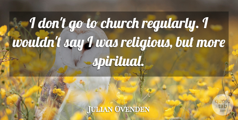 Julian Ovenden Quote About Spiritual, Religious, Church: I Dont Go To Church...