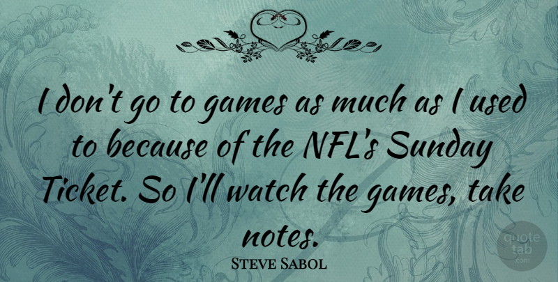 Steve Sabol Quote About Sunday, Games, Nfl: I Dont Go To Games...