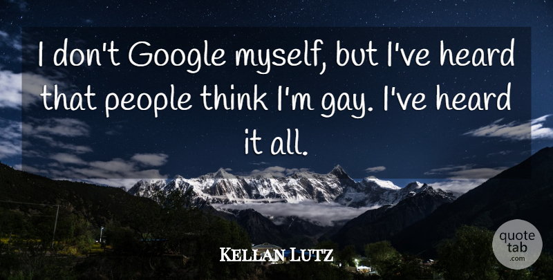 Kellan Lutz Quote About Gay, Thinking, People: I Dont Google Myself But...