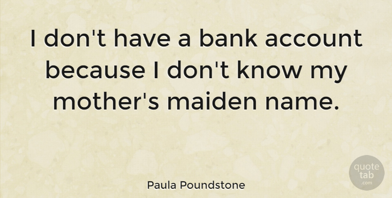 Paula Poundstone Quote About Funny, Mother, Money: I Dont Have A Bank...