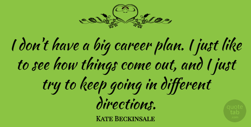 Kate Beckinsale Quote About Careers, Trying, Different: I Dont Have A Big...