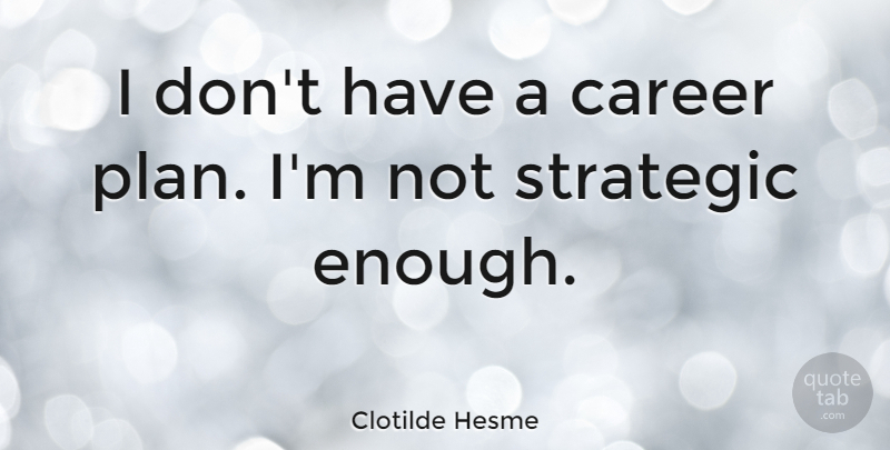Clotilde Hesme Quote About Career, Strategic: I Dont Have A Career...