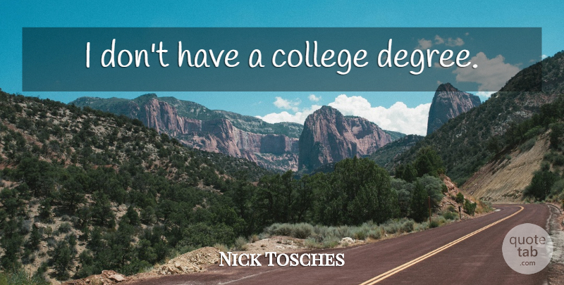 Nick Tosches Quote About College, Degrees, College Degree: I Dont Have A College...