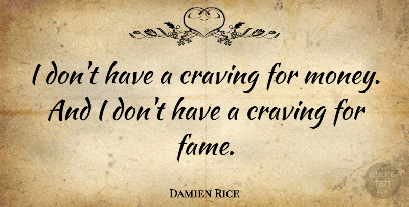 Damien Rice Quote About Money: I Dont Have A Craving...
