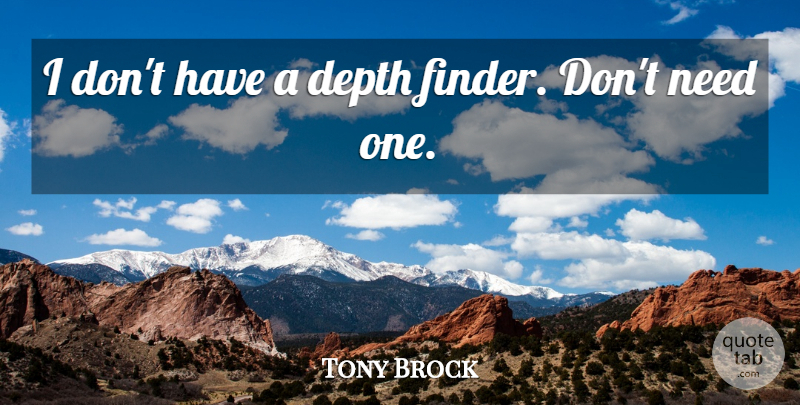 Tony Brock Quote About Depth: I Dont Have A Depth...