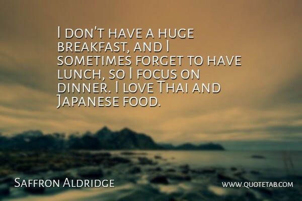 Saffron Aldridge Quote About Food, Forget, Huge, Japanese, Love: I Dont Have A Huge...