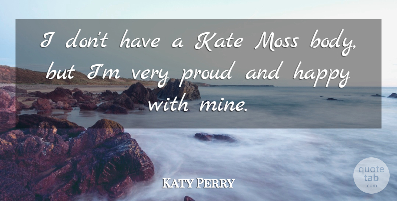 Katy Perry Quote About Body, Proud, Moss: I Dont Have A Kate...