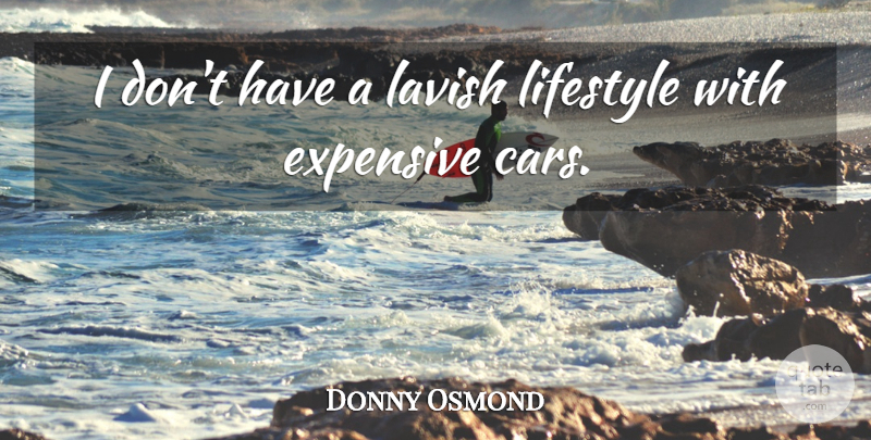 Donny Osmond Quote About Car, Lavish Lifestyle, Expensive: I Dont Have A Lavish...