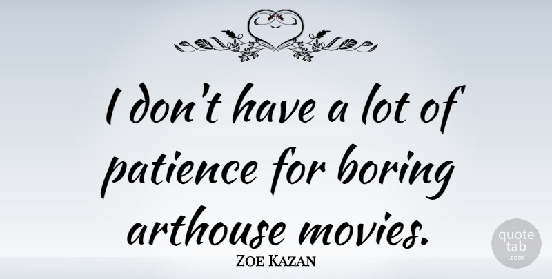 Zoe Kazan Quote About Movie, Boring: I Dont Have A Lot...