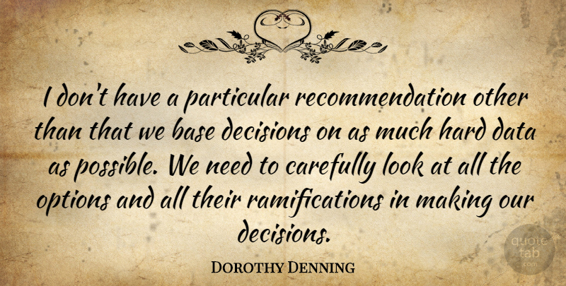 Dorothy Denning Quote About Base, Carefully, Data, Decisions, Hard: I Dont Have A Particular...