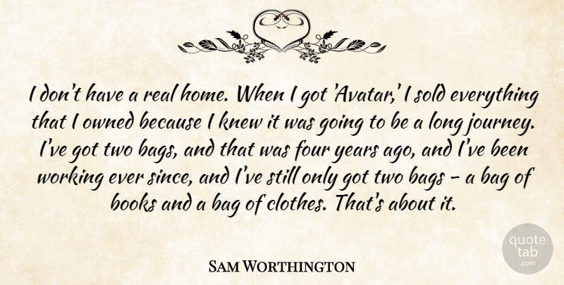 Sam Worthington Quote About Bags, Books, Four, Home, Knew: I Dont Have A Real...