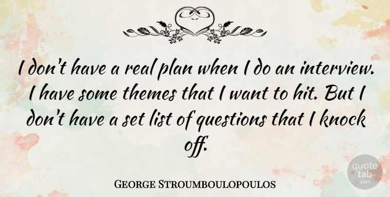 George Stroumboulopoulos Quote About Knock, List, Themes: I Dont Have A Real...