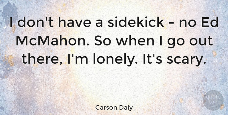 Carson Daly Quote About Lonely, Scary, Sidekicks: I Dont Have A Sidekick...