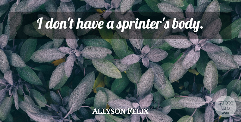 Allyson Felix Quote About Body, Sprinters: I Dont Have A Sprinters...