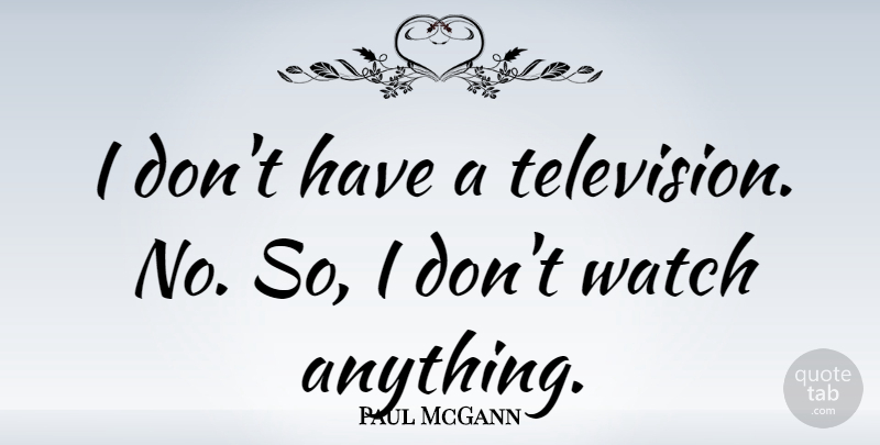 Paul McGann Quote About Watches, Television: I Dont Have A Television...