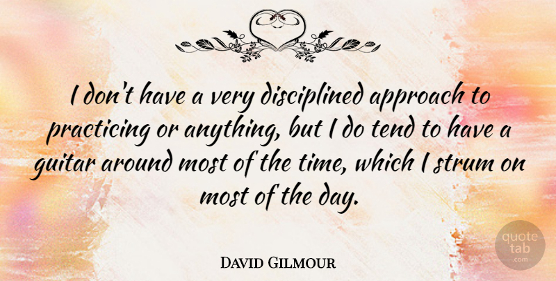 David Gilmour Quote About Practicing, Tend, Time: I Dont Have A Very...